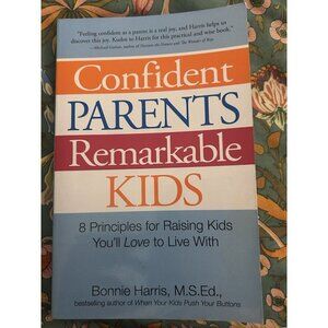 Confident Parents, Remarkable Kids : 8 Principles for Raising Kids You'll...